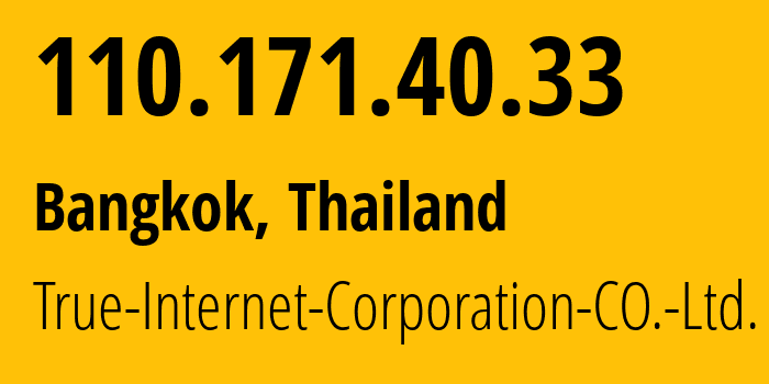 IP-адрес 110.171.40.33 (Бангкок, Bangkok, Таиланд) определить местоположение, координаты на карте, ISP провайдер AS17552 True-Internet-Corporation-CO.-Ltd. // кто провайдер айпи-адреса 110.171.40.33