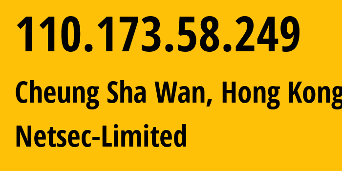 IP-адрес 110.173.58.249 (Cheung Sha Wan, Sham Shui Po, Гонконг) определить местоположение, координаты на карте, ISP провайдер AS45753 Netsec-Limited // кто провайдер айпи-адреса 110.173.58.249