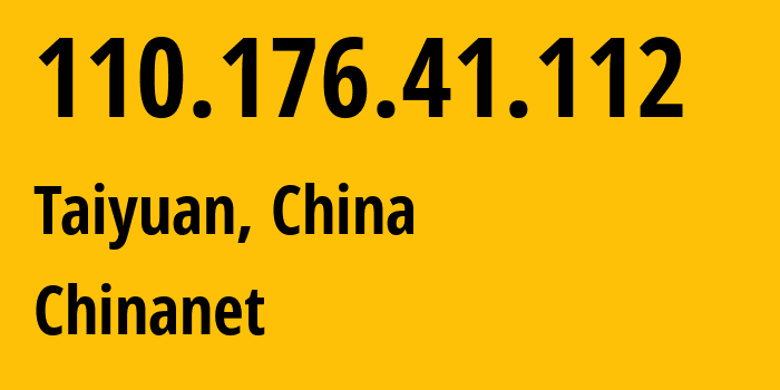 IP-адрес 110.176.41.112 (Тайюань, Shanxi, Китай) определить местоположение, координаты на карте, ISP провайдер AS4134 Chinanet // кто провайдер айпи-адреса 110.176.41.112