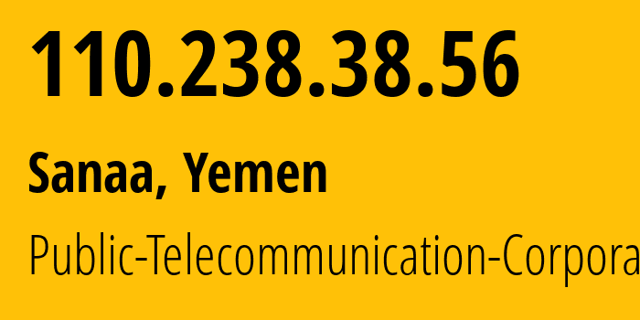 IP address 110.238.38.56 (Sanaa, Amanat Alasimah, Yemen) get location, coordinates on map, ISP provider AS30873 Public-Telecommunication-Corporation // who is provider of ip address 110.238.38.56, whose IP address