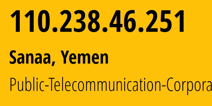 IP-адрес 110.238.46.251 (Сана, Amanat Alasimah, Йемен) определить местоположение, координаты на карте, ISP провайдер AS30873 Public-Telecommunication-Corporation // кто провайдер айпи-адреса 110.238.46.251