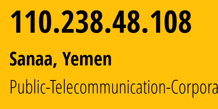 IP address 110.238.48.108 (Sanaa, Amanat Alasimah, Yemen) get location, coordinates on map, ISP provider AS30873 Public-Telecommunication-Corporation // who is provider of ip address 110.238.48.108, whose IP address