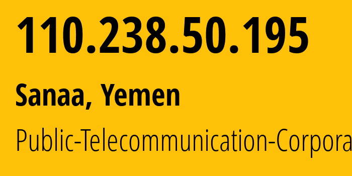 IP-адрес 110.238.50.195 (Сана, Amanat Alasimah, Йемен) определить местоположение, координаты на карте, ISP провайдер AS30873 Public-Telecommunication-Corporation // кто провайдер айпи-адреса 110.238.50.195