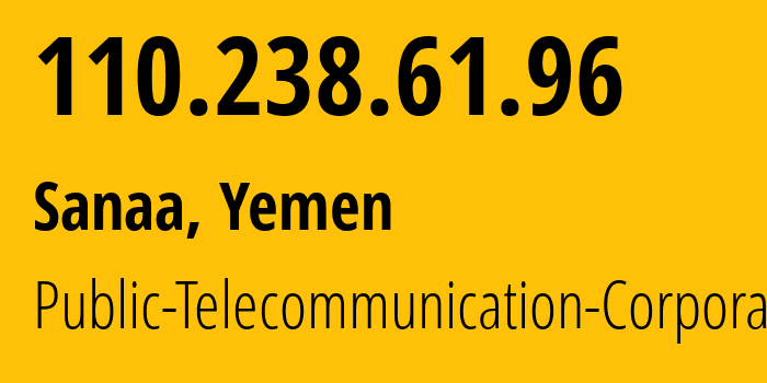 IP-адрес 110.238.61.96 (Сана, Amanat Alasimah, Йемен) определить местоположение, координаты на карте, ISP провайдер AS30873 Public-Telecommunication-Corporation // кто провайдер айпи-адреса 110.238.61.96