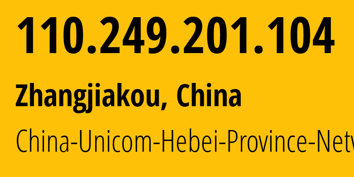 IP address 110.249.201.104 (Zhangjiakou, Hebei, China) get location, coordinates on map, ISP provider AS4837 China-Unicom-Hebei-Province-Network // who is provider of ip address 110.249.201.104, whose IP address