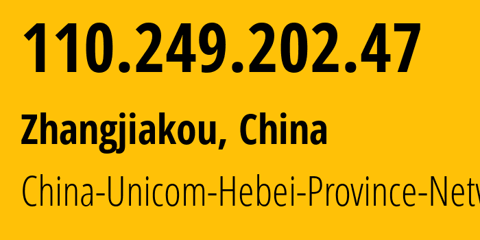 IP address 110.249.202.47 (Zhangjiakou, Hebei, China) get location, coordinates on map, ISP provider AS4837 China-Unicom-Hebei-Province-Network // who is provider of ip address 110.249.202.47, whose IP address