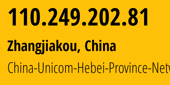 IP address 110.249.202.81 (Zhangjiakou, Hebei, China) get location, coordinates on map, ISP provider AS4837 China-Unicom-Hebei-Province-Network // who is provider of ip address 110.249.202.81, whose IP address