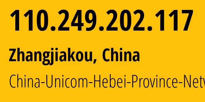 IP address 110.249.202.117 (Zhangjiakou, Hebei, China) get location, coordinates on map, ISP provider AS4837 China-Unicom-Hebei-Province-Network // who is provider of ip address 110.249.202.117, whose IP address