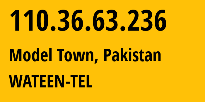 IP-адрес 110.36.63.236 (Model Town, Пенджаб, Пакистан) определить местоположение, координаты на карте, ISP провайдер AS WATEEN-TEL // кто провайдер айпи-адреса 110.36.63.236