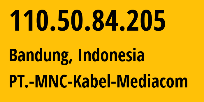 IP address 110.50.84.205 (Jakarta, Jakarta, Indonesia) get location, coordinates on map, ISP provider AS17670 PT.-MNC-Kabel-Mediacom // who is provider of ip address 110.50.84.205, whose IP address