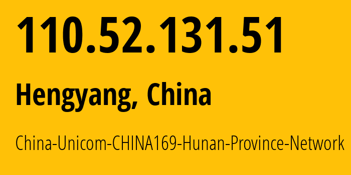 IP address 110.52.131.51 get location, coordinates on map, ISP provider AS4837 China-Unicom-CHINA169-Hunan-Province-Network // who is provider of ip address 110.52.131.51, whose IP address