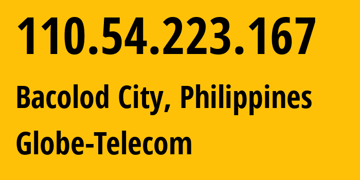 IP address 110.54.223.167 (Bacolod City, Western Visayas, Philippines) get location, coordinates on map, ISP provider AS4775 Globe-Telecom // who is provider of ip address 110.54.223.167, whose IP address