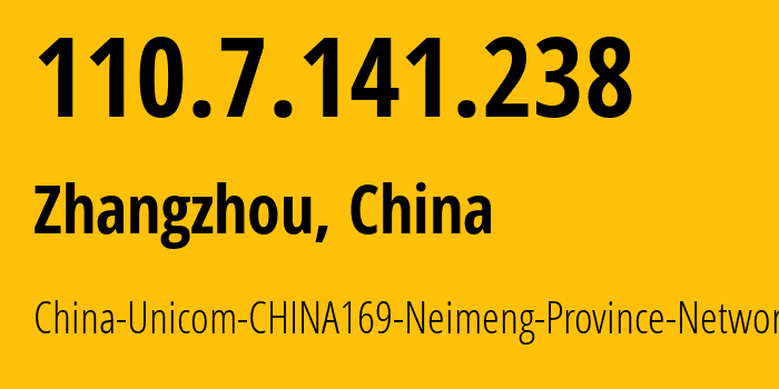 IP address 110.7.141.238 (Zhangzhou, Fujian, China) get location, coordinates on map, ISP provider AS4837 China-Unicom-CHINA169-Neimeng-Province-Network // who is provider of ip address 110.7.141.238, whose IP address