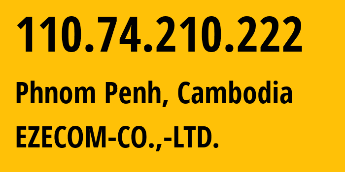 IP address 110.74.210.222 (Phnom Penh, Phnom Penh, Cambodia) get location, coordinates on map, ISP provider AS38901 EZECOM-CO.,-LTD. // who is provider of ip address 110.74.210.222, whose IP address