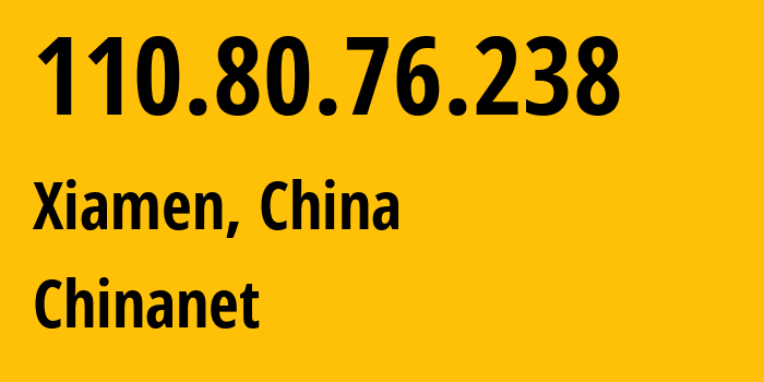 IP-адрес 110.80.76.238 (Сямэнь, Фуцзянь, Китай) определить местоположение, координаты на карте, ISP провайдер AS4134 Chinanet // кто провайдер айпи-адреса 110.80.76.238