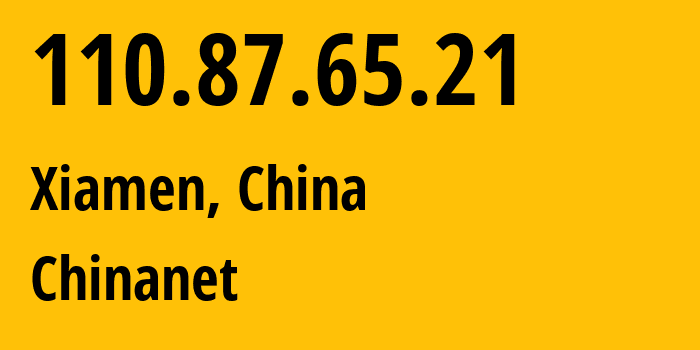 IP address 110.87.65.21 (Xiamen, Fujian, China) get location, coordinates on map, ISP provider AS4134 Chinanet // who is provider of ip address 110.87.65.21, whose IP address