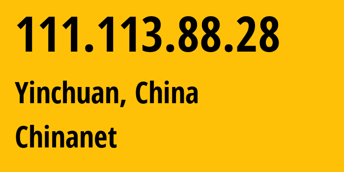 IP address 111.113.88.28 (Yinchuan, Ningxia, China) get location, coordinates on map, ISP provider AS4134 Chinanet // who is provider of ip address 111.113.88.28, whose IP address
