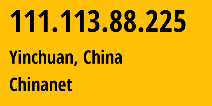 IP address 111.113.88.225 (Yinchuan, Ningxia, China) get location, coordinates on map, ISP provider AS4134 Chinanet // who is provider of ip address 111.113.88.225, whose IP address