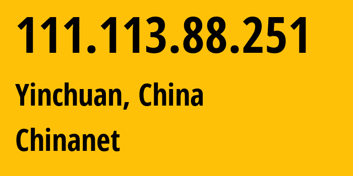 IP-адрес 111.113.88.251 (Иньчуань, Ningxia, Китай) определить местоположение, координаты на карте, ISP провайдер AS4134 Chinanet // кто провайдер айпи-адреса 111.113.88.251