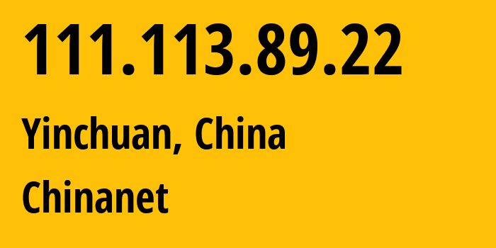 IP address 111.113.89.22 (Yinchuan, Ningxia, China) get location, coordinates on map, ISP provider AS4134 Chinanet // who is provider of ip address 111.113.89.22, whose IP address