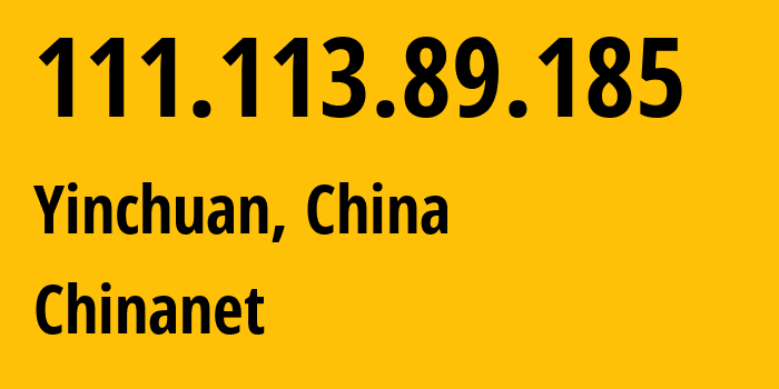 IP address 111.113.89.185 (Yinchuan, Ningxia, China) get location, coordinates on map, ISP provider AS4134 Chinanet // who is provider of ip address 111.113.89.185, whose IP address