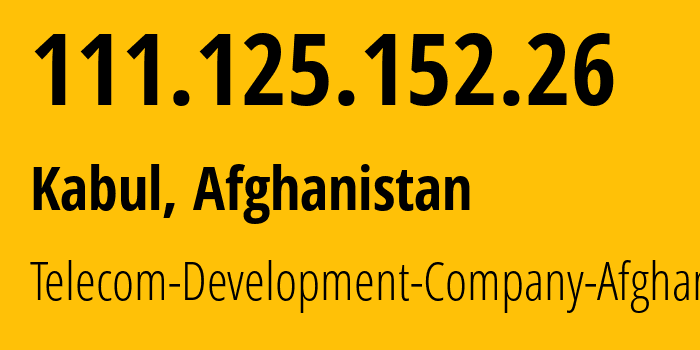 IP address 111.125.152.26 (Kabul, Kabul, Afghanistan) get location, coordinates on map, ISP provider AS45178 Telecom-Development-Company-Afghanistan // who is provider of ip address 111.125.152.26, whose IP address