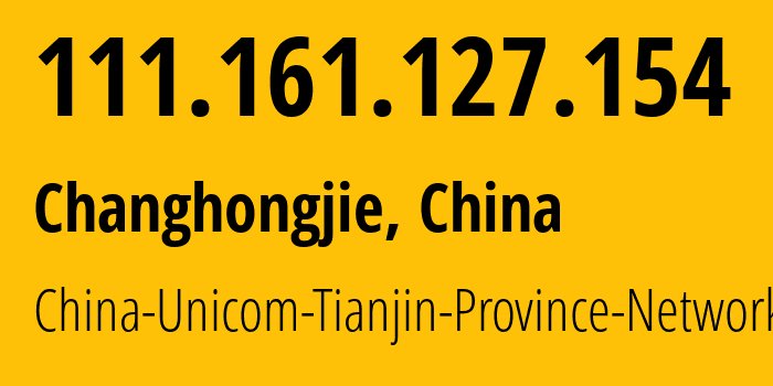 IP address 111.161.127.154 (Changhongjie, Tianjin, China) get location, coordinates on map, ISP provider AS4837 China-Unicom-Tianjin-Province-Network // who is provider of ip address 111.161.127.154, whose IP address