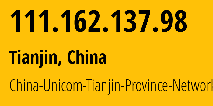 IP address 111.162.137.98 (Tianjin, Tianjin, China) get location, coordinates on map, ISP provider AS4837 China-Unicom-Tianjin-Province-Network // who is provider of ip address 111.162.137.98, whose IP address