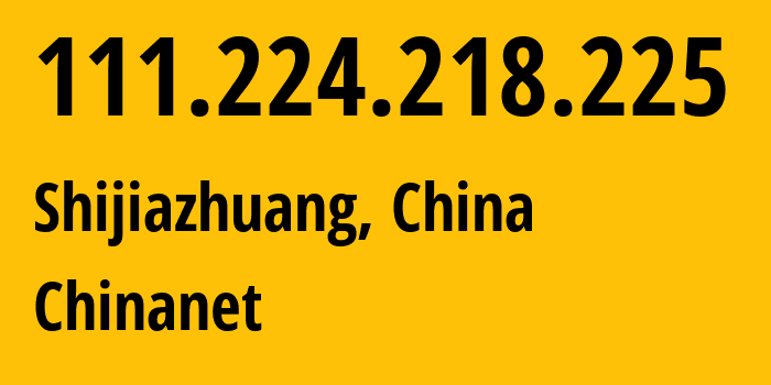IP address 111.224.218.225 (Shijiazhuang, Hebei, China) get location, coordinates on map, ISP provider AS4134 Chinanet // who is provider of ip address 111.224.218.225, whose IP address
