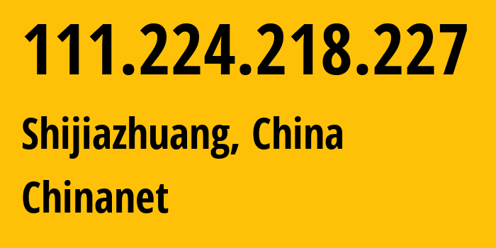 IP-адрес 111.224.218.227 (Шицзячжуан, Hebei, Китай) определить местоположение, координаты на карте, ISP провайдер AS4134 Chinanet // кто провайдер айпи-адреса 111.224.218.227