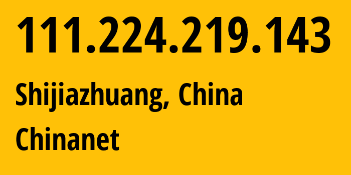 IP address 111.224.219.143 (Shijiazhuang, Hebei, China) get location, coordinates on map, ISP provider AS4134 Chinanet // who is provider of ip address 111.224.219.143, whose IP address