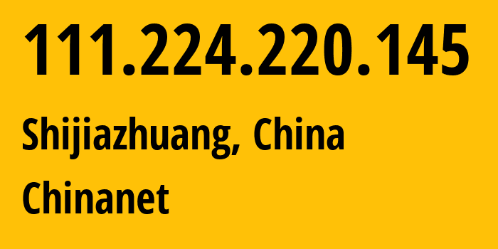 IP-адрес 111.224.220.145 (Шицзячжуан, Hebei, Китай) определить местоположение, координаты на карте, ISP провайдер AS4134 Chinanet // кто провайдер айпи-адреса 111.224.220.145