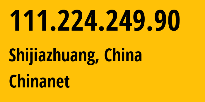 IP address 111.224.249.90 (Shijiazhuang, Hebei, China) get location, coordinates on map, ISP provider AS4134 Chinanet // who is provider of ip address 111.224.249.90, whose IP address