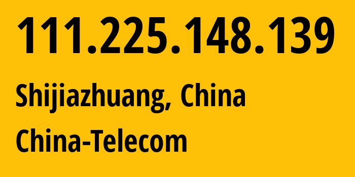 IP address 111.225.148.139 (Shijiazhuang, Hebei, China) get location, coordinates on map, ISP provider AS141771 China-Telecom // who is provider of ip address 111.225.148.139, whose IP address