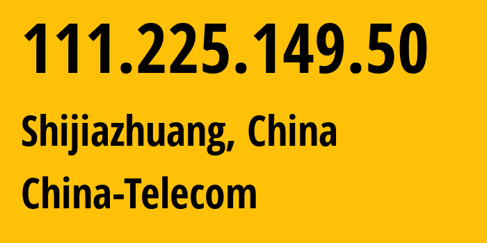 IP address 111.225.149.50 (Shijiazhuang, Hebei, China) get location, coordinates on map, ISP provider AS141771 China-Telecom // who is provider of ip address 111.225.149.50, whose IP address