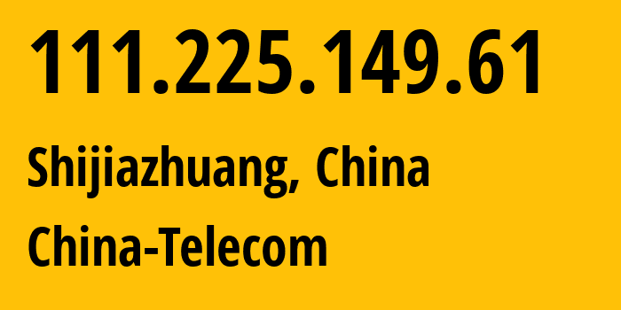 IP address 111.225.149.61 (Shijiazhuang, Hebei, China) get location, coordinates on map, ISP provider AS141771 China-Telecom // who is provider of ip address 111.225.149.61, whose IP address