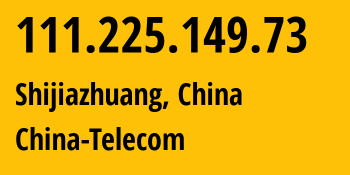 IP address 111.225.149.73 (Shijiazhuang, Hebei, China) get location, coordinates on map, ISP provider AS141771 China-Telecom // who is provider of ip address 111.225.149.73, whose IP address