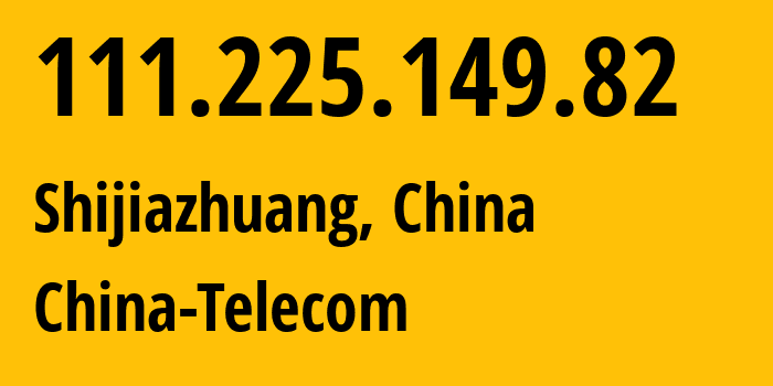 IP address 111.225.149.82 (Shijiazhuang, Hebei, China) get location, coordinates on map, ISP provider AS141771 China-Telecom // who is provider of ip address 111.225.149.82, whose IP address