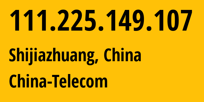 IP address 111.225.149.107 (Shijiazhuang, Hebei, China) get location, coordinates on map, ISP provider AS141771 China-Telecom // who is provider of ip address 111.225.149.107, whose IP address