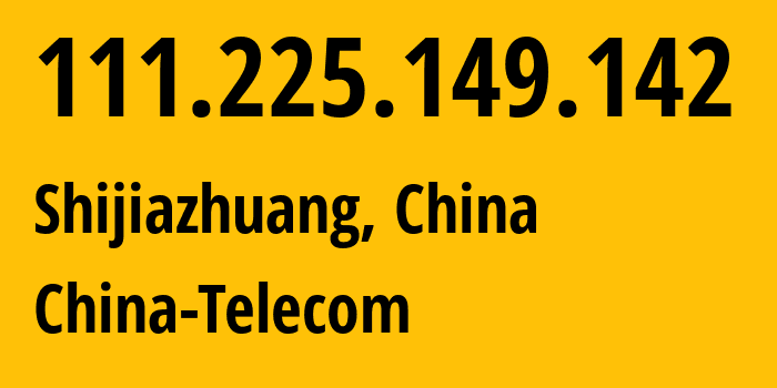 IP address 111.225.149.142 (Shijiazhuang, Hebei, China) get location, coordinates on map, ISP provider AS141771 China-Telecom // who is provider of ip address 111.225.149.142, whose IP address