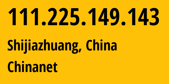 IP-адрес 111.225.149.143 (Шицзячжуан, Hebei, Китай) определить местоположение, координаты на карте, ISP провайдер AS4134 Chinanet // кто провайдер айпи-адреса 111.225.149.143