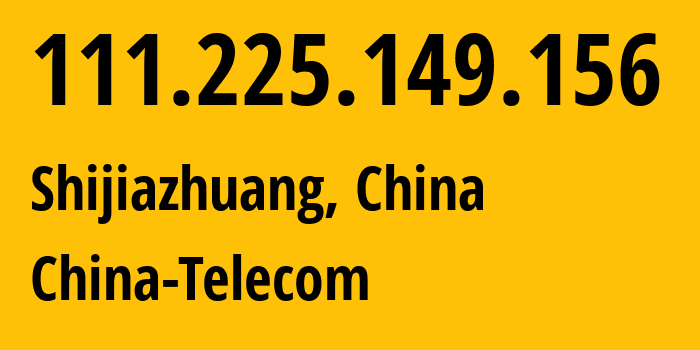IP address 111.225.149.156 (Shijiazhuang, Hebei, China) get location, coordinates on map, ISP provider AS141771 China-Telecom // who is provider of ip address 111.225.149.156, whose IP address