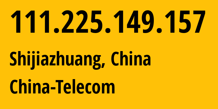 IP address 111.225.149.157 (Shijiazhuang, Hebei, China) get location, coordinates on map, ISP provider AS4134 China-Telecom // who is provider of ip address 111.225.149.157, whose IP address