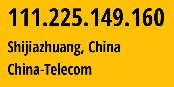 IP address 111.225.149.160 (Shijiazhuang, Hebei, China) get location, coordinates on map, ISP provider AS141771 China-Telecom // who is provider of ip address 111.225.149.160, whose IP address