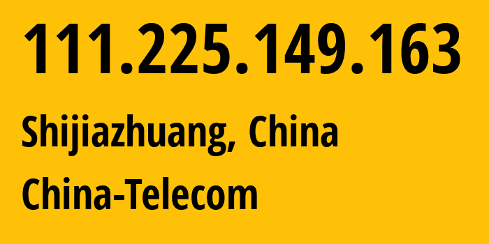 IP address 111.225.149.163 (Shijiazhuang, Hebei, China) get location, coordinates on map, ISP provider AS141771 China-Telecom // who is provider of ip address 111.225.149.163, whose IP address