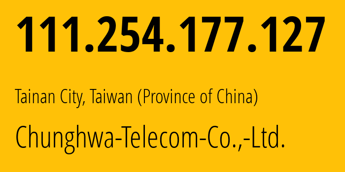 IP address 111.254.177.127 (Tainan City, Tainan, Taiwan (Province of China)) get location, coordinates on map, ISP provider AS3462 Chunghwa-Telecom-Co.,-Ltd. // who is provider of ip address 111.254.177.127, whose IP address
