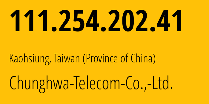 IP address 111.254.202.41 (Fongshan District, Kaohsiung, Taiwan (Province of China)) get location, coordinates on map, ISP provider AS3462 Chunghwa-Telecom-Co.,-Ltd. // who is provider of ip address 111.254.202.41, whose IP address