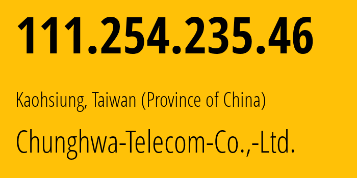 IP-адрес 111.254.235.46 (Гаосюн, Kaohsiung, Тайвань) определить местоположение, координаты на карте, ISP провайдер AS3462 Chunghwa-Telecom-Co.,-Ltd. // кто провайдер айпи-адреса 111.254.235.46