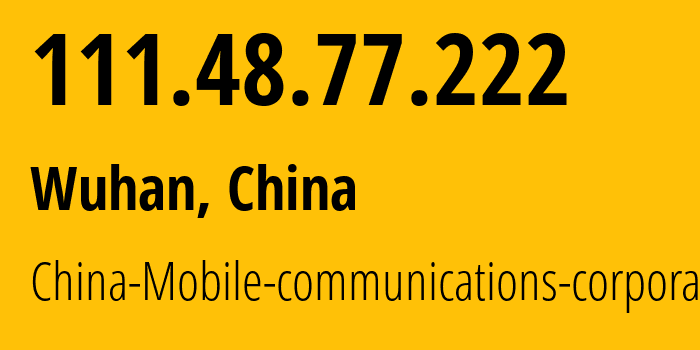 IP address 111.48.77.222 (Wuhan, Hubei, China) get location, coordinates on map, ISP provider AS9808 China-Mobile-communications-corporation // who is provider of ip address 111.48.77.222, whose IP address