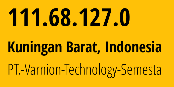 IP address 111.68.127.0 (Kuningan Barat, Jakarta, Indonesia) get location, coordinates on map, ISP provider AS45287 PT.-Varnion-Technology-Semesta // who is provider of ip address 111.68.127.0, whose IP address